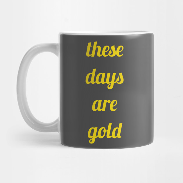These Days Are Gold